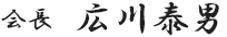会長 広川 泰男